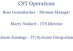 CST Operations  Ross Genenbacher - Division Manager   Marty Soulard - ITS Director   Jason Jennings - IT/Systems Integration